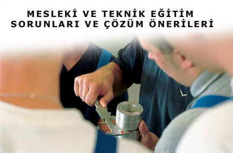 MESLEKİ VE TEKNİK EĞİTİM SORUNLARI VE ÇÖZÜM ÖNERİLERİ