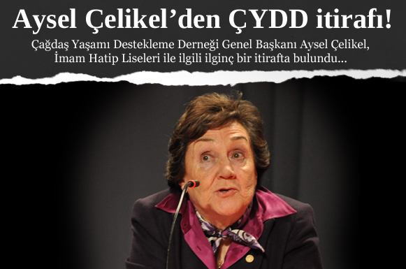 Çağdaş Yaşamı Destekleme Derneği Genel Başkanı Aysel Çelikel, ilginç bir itirafta bulundu