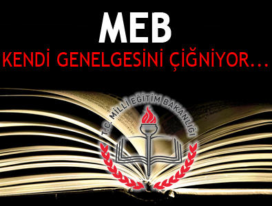MEB KENDİ GENELGESİNİ ÇİĞNİYOR...
