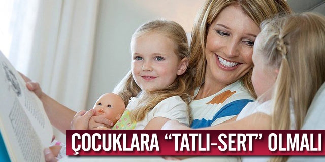 Çocuklara ''Tatlı-Sert'' Olmalı