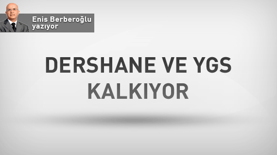 YGS ve dershaneyi kaldırıyoruz