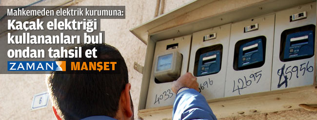 Mahkemeden elektrik kurumuna: Kaçak elektriği kullananları bul ondan tahsil et