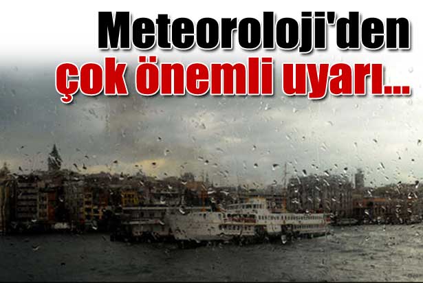 Meteoroloji'den çok önemli uyarı!