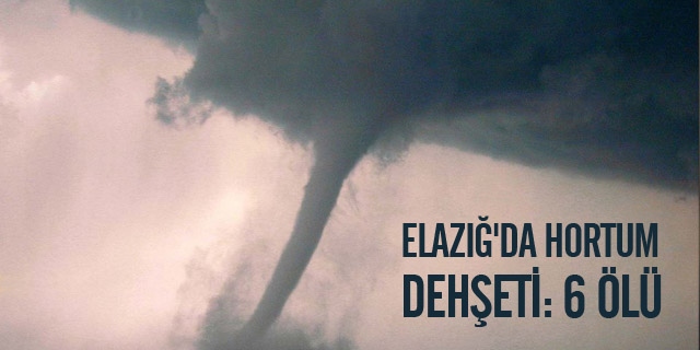 Elazığ'da Hortum Dehşeti: 6 Ölü
