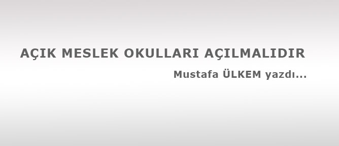 AÇIK MESLEK OKULLARI AÇILMALIDIR