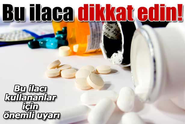 Bu ilaca dikkat