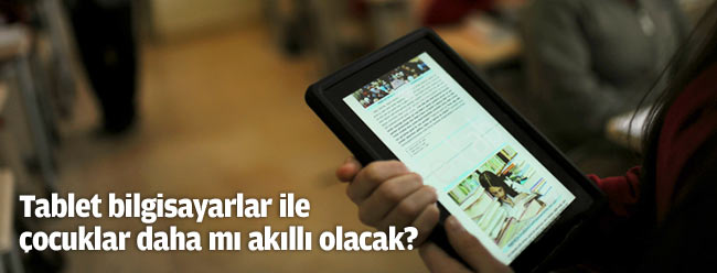 Tablet bilgisayarlar ile çocuklar daha mı akıllı olacak?