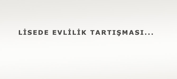 Lisede evlilik tartışması