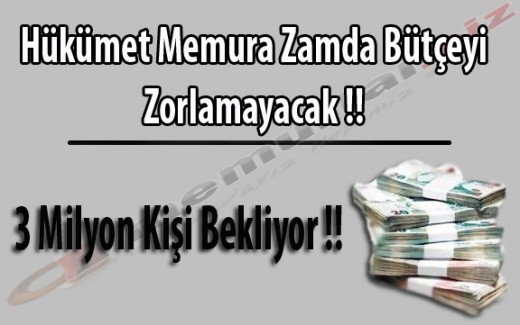 Hükümet Memura Zamda Bütçeyi Zorlamayacak !!