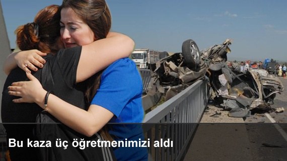 Bu Kazada üç öğretmen can verdi