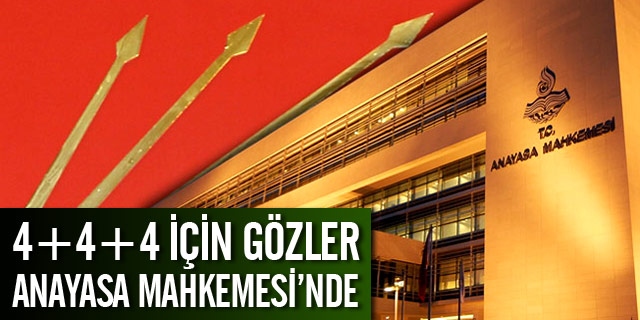4+4+4 İçin Gözler Anayasa Mahkemesi'nde