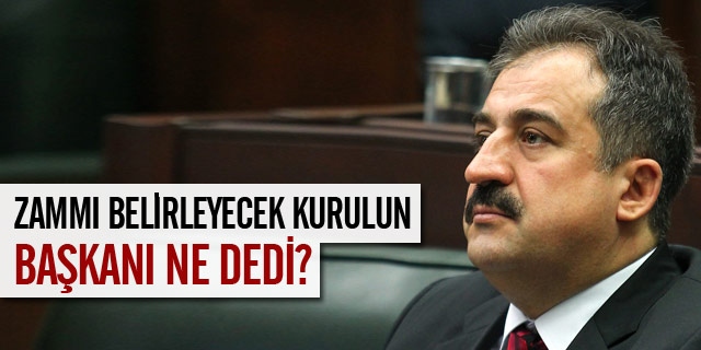 Zammı Belirleyecek Kurulun Başkanı Ne Dedi?
