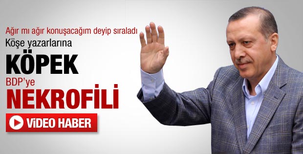 Erdoğan'dan BDP'ye ağır sözler: Nekrofiller