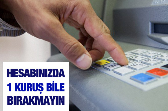 Hesabınızda 1 kuruş bile bırakmayın!