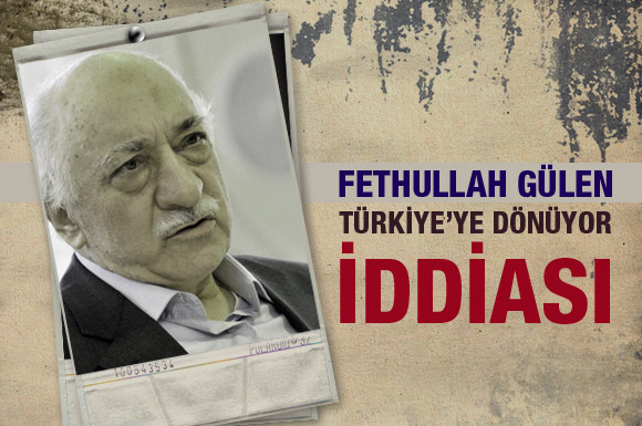 Gülen Türkiye'ye dönecek iddiası!