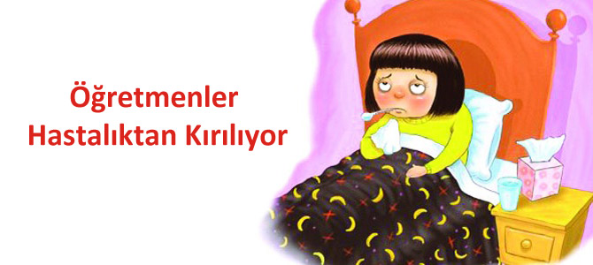 Öğretmenler Hastalıktan Kırılıyor!