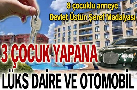 3 çocuk yapana lüks daire ve otomobil!