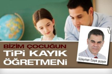 Bizim çocuğun tipi kayık öğretmeni!