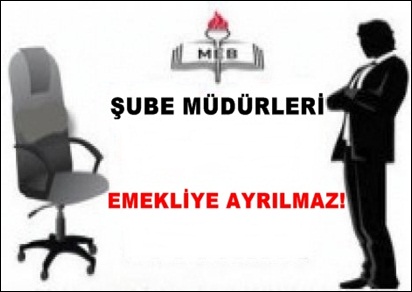 MEB ŞUBE MÜDÜRLERİ EMEKLİYE AYRILMAZ!