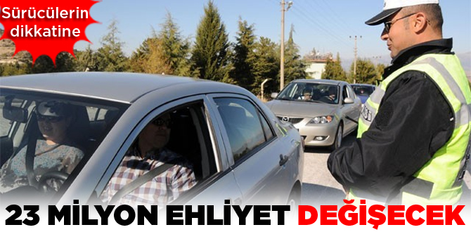 23 milyon ehliyet değişecek