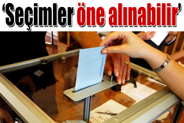 "Seçimler öne alınabilir"