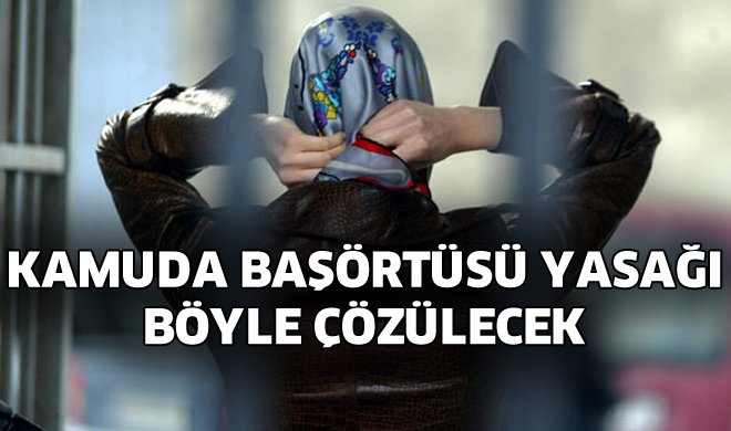 Başörtüsü yasağı böyle çözülecek