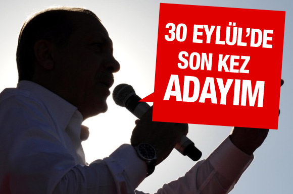 Erdoğan 30 Eylül'de son kez aday!
