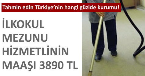 İlkokul mezunu hizmetlinin maaşı 3.890 TL