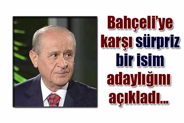 Bahçeli'ye karşı sürpriz bir isim adaylığını açıkladı