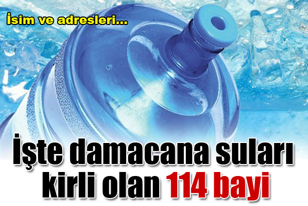 İşte damacana suları kirli olan 114 bayi