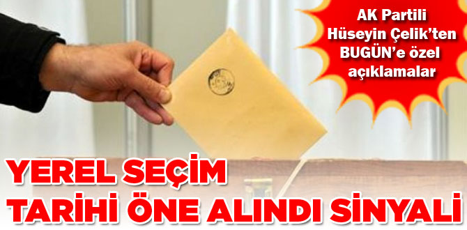 YEREL SEÇİM TARİHİ ÖNE ALINIYOR