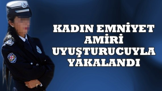 Kadın emniyet amiri uyuşturucudan açığa alındı