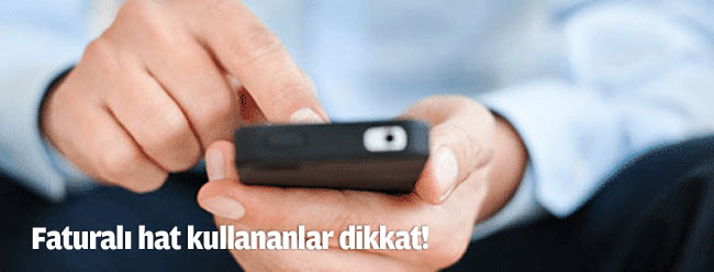 Faturalı hat kullanıcıları dikkat!