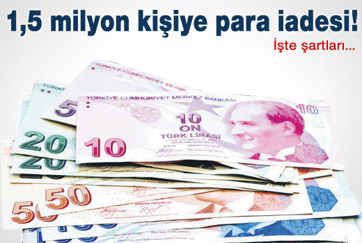 1.5 milyon kişiye para iadesi