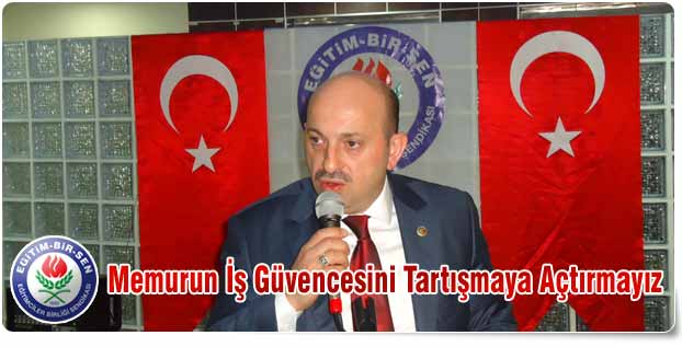 Memurun İş Güvencesini Tartışmaya Açtırmayız
