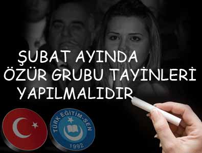 ŞUBAT AYINDA ÖZÜR GRUBU TAYİNLERİ YAPILMALIDIR