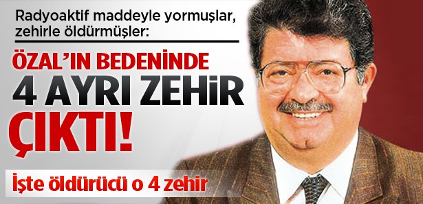 'Özal'ın bedeninden dört ayrı zehir çıktı'