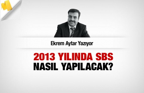 2013 yılında SBS nasıl yapılacak?