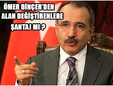 Dinçer'den Alan Değiştirenlere Şantaj mı var?