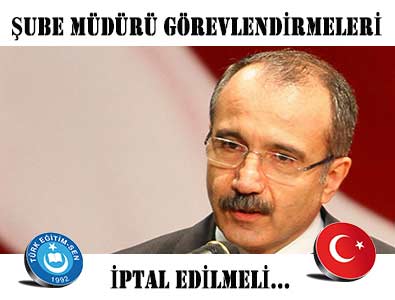 ŞUBE MÜDÜRÜ GÖREVLENDİRMELERİ İPTAL EDİLMELİ…