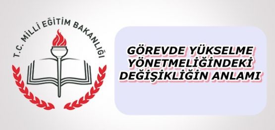 MEB'de Görevde Yükselme Yönetmeliği Değişikliği anlamı