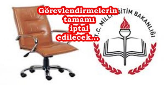 Görevlendirmelerin tamamı iptal edilecek...