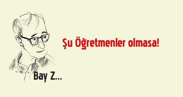 Şu Öğretmenler olmasa!