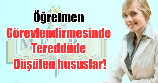 Öğretmen görevlendirmesinde tereddüde düşülen hususlar