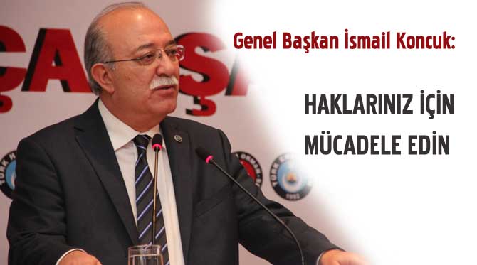 Koncuk: Haklarınız İçin Mücadele Edin!