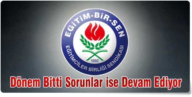 Dönem Bitti Sorunlar ise Devam Ediyor