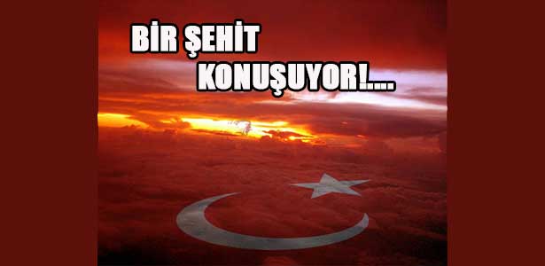 BİR ŞEHİT KONUŞUYOR!....