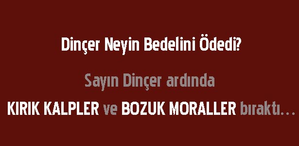 Dinçer Neyin Bedelini Ödedi?
