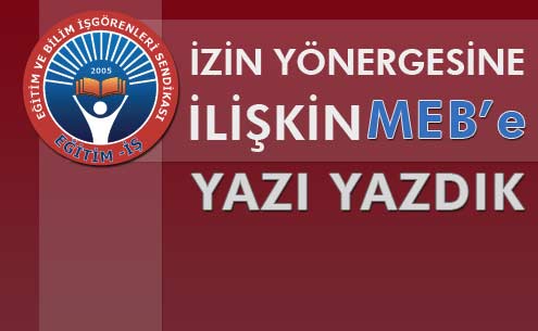 İzin Yönergesine İlişkin MEB'e Yazı Yazdık