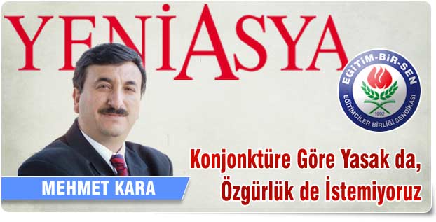 Konjonktüre göre yasak da, özgürlük de istemiyoruz